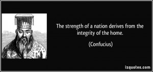 The strength of a nation derives from the integrity of the home ...