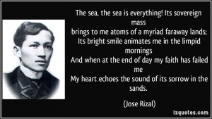 ... me My heart echoes the sound of its sorrow in the sands. - Jose Rizal