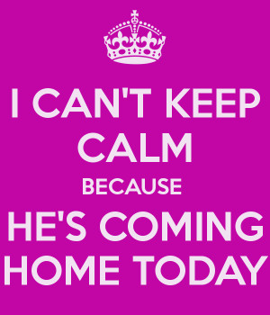 can-t-keep-calm-because-he-s-coming-home-today.png