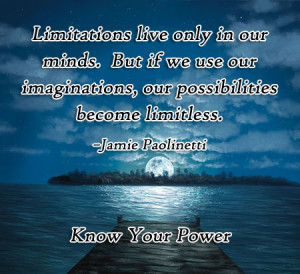 ... . But if we use our imaginations, our possibilities become limitless