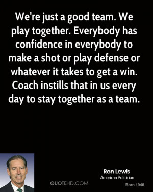 We're just a good team. We play together. Everybody has confidence in ...