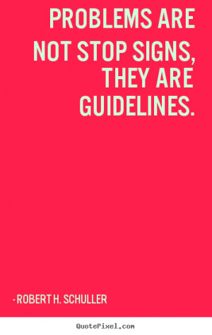 Robert H. Schuller photo quote - Problems are not stop signs, they are ...