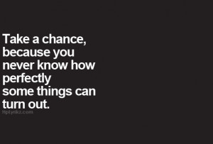 Take A Chance On Me Quotes Take a chance quote