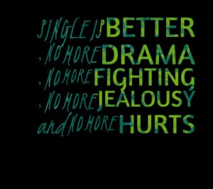 Quotes Picture: single is better , no more drama , no more fighting ...