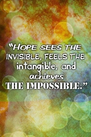 Hope sees the invisible, feels the intangible, and achieves the ...