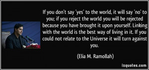 If you don't say 'yes' to the world, it will say 'no' to you; if you ...