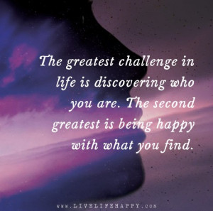 The greatest challenge in life is discovering who you are The second