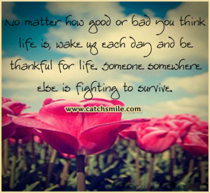 ... Be-Thankful-For-Life-Someone-Somewhere-Else-Is-Fighting-To-Survive.jpg