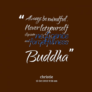 Quotes Picture: always be mindful never let yourself slip into ...