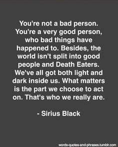 You're not a bad person. You're a very good person, who bad things ...