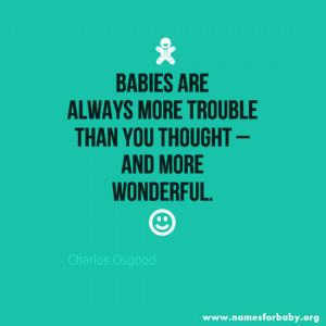 Babies are always more trouble than you thought – and more wonderful ...