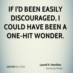 ... If I'd been easily discouraged, I could have been a one-hit wonder