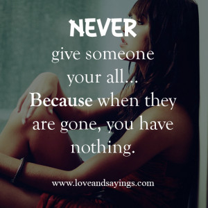 Never Give Someone Your All …