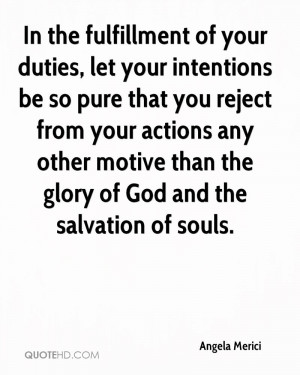 In the fulfillment of your duties, let your intentions be so pure that ...