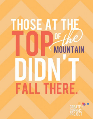 Those at the top of the Mountain didn't fall there.