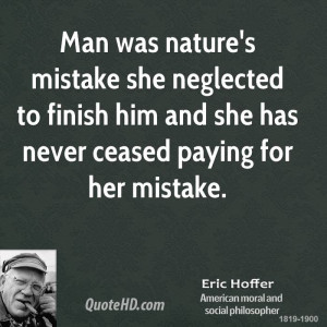 Man was nature's mistake she neglected to finish him and she has never ...