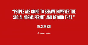 max cannon quotes people are going to behave however the social norms ...