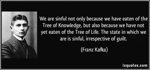 We are sinful not only because we have eaten of the Tree of Knowledge ...