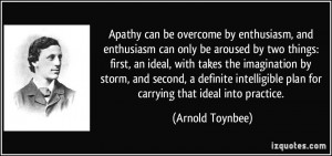 Apathy can be overcome by enthusiasm, and enthusiasm can only be ...