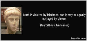 ... , and it may be equally outraged by silence. - Marcellinus Ammianus