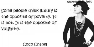 Coco Chanel - Some people think luxury is the opposite of poverty. It ...