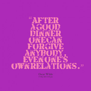 Quotes Picture: after a good dinner one can forgive anybody, even one ...