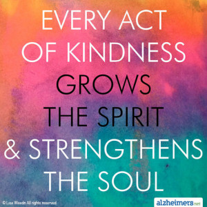 Every act of kindness grow the spirit and strengthens the soul.