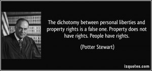 ... . Property does not have rights. People have rights. - Potter Stewart