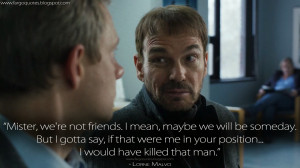 ... would have killed that man. Lorne Malvo Quotes, Fargo Quotes