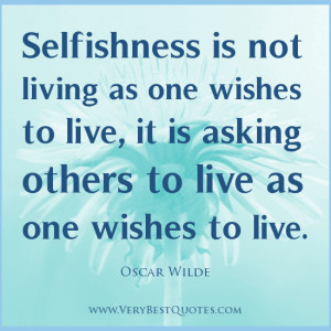 Selfishness is not living as one wishes to live – Oscar Wilde Quotes