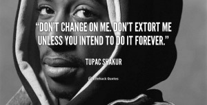 quote-Tupac-Shakur-dont-change-on-me-dont-extort-me-88349.png