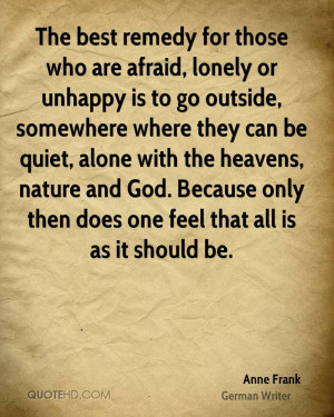 The best remedy for those who are afraid, lonely or unhappy is to go ...
