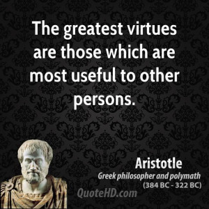 The greatest virtues are those which are most useful to other persons.