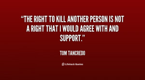 The right to kill another person is not a right that I would agree ...