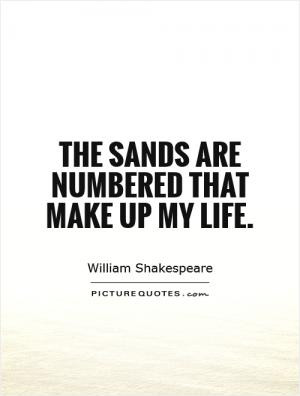 The sands are numbered that make up my life.