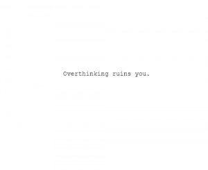 Daily, Overthinking ruins you: Quote About Overthinking Ruins You