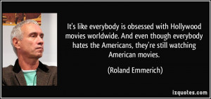 It's like everybody is obsessed with Hollywood movies worldwide. And ...