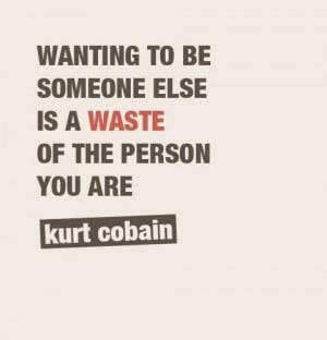 Wanting to be someone else is a waste of the person you are ...