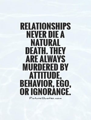 Relationships never die a natural death. They are always murdered by ...