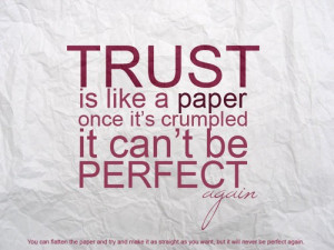 trust is like a paper once it s crumpled it can t be perfect again you ...