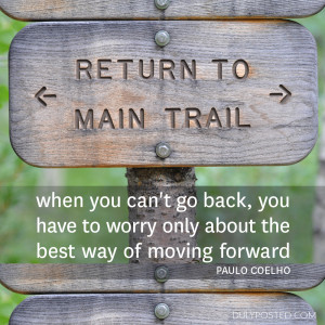 ... worry only about the best way of moving forward.” – Paulo Coelho