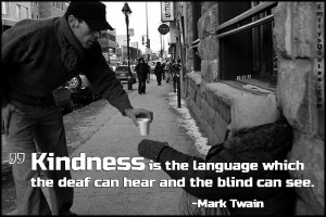 Kindness is the language which the deaf can hear and the blind can see ...
