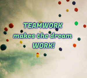 Teamwork Makes The Dream Work ”