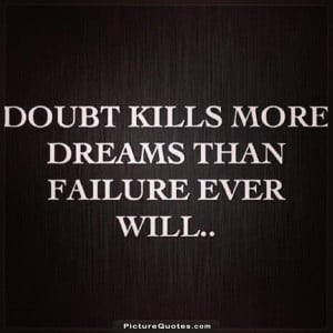 Doubt kills more dreams than failure ever will. Picture Quote #1