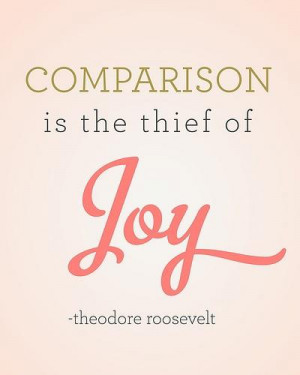 Comparison Is the Thief of Joy ~ Joy Quote