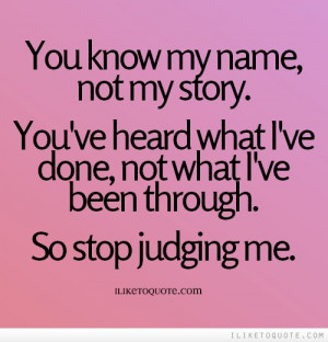 ... heard what I've done, not what I've been through. So stop judging me