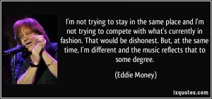 not trying to stay in the same place and I'm not trying to compete ...