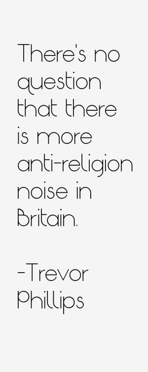 There's no question that there is more anti-religion noise in Britain ...