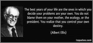 you decide your problems are your own. You do not blame them on your ...