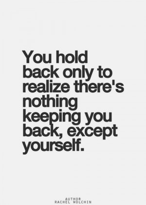 no one holding you back except yourself